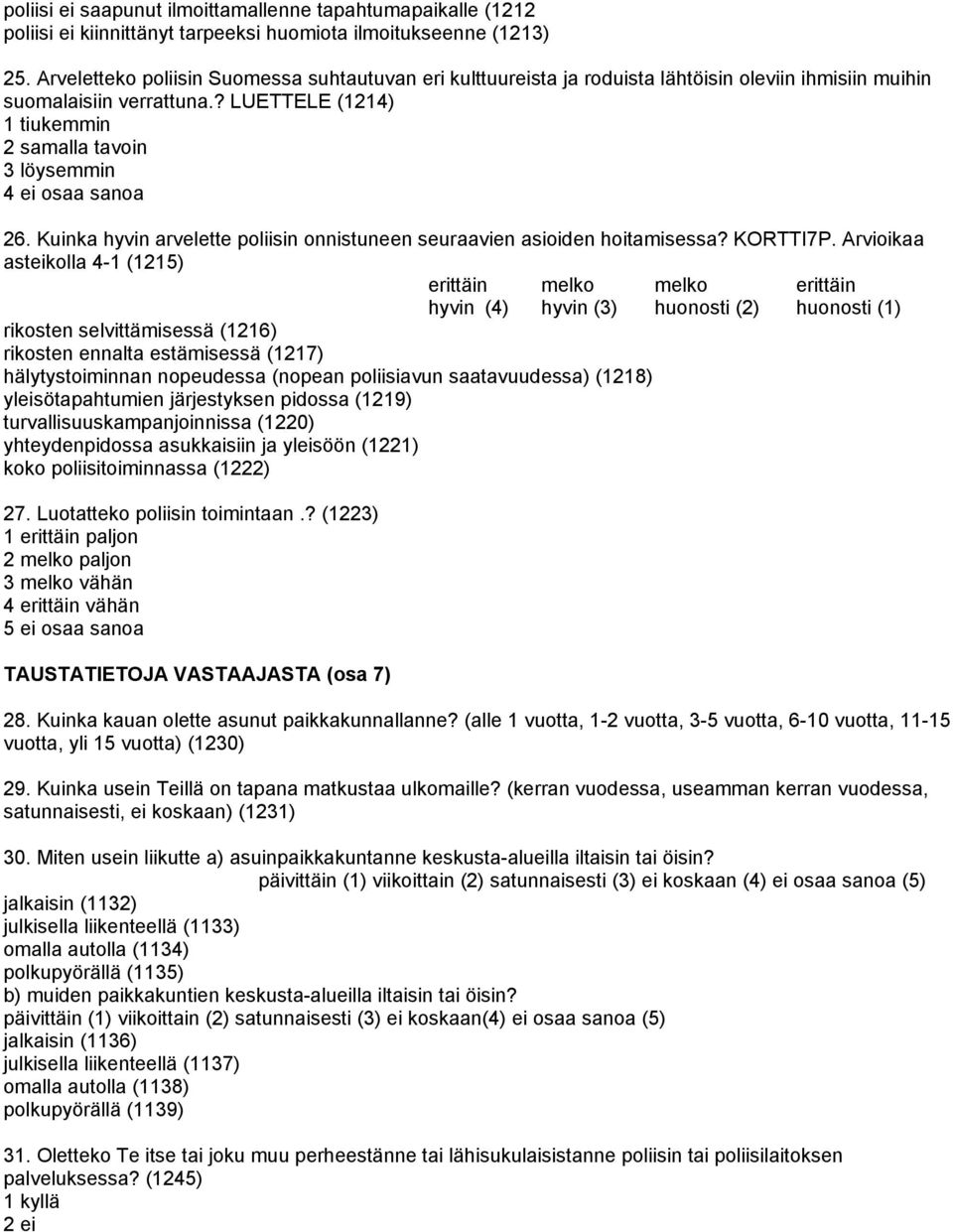 ? LUETTELE (1214) 1 tiukemmin 2 samalla tavoin 3 löysemmin 4 ei osaa sanoa 26. Kuinka hyvin arvelette poliisin onnistuneen seuraavien asioiden hoitamisessa? KORTTI7P.