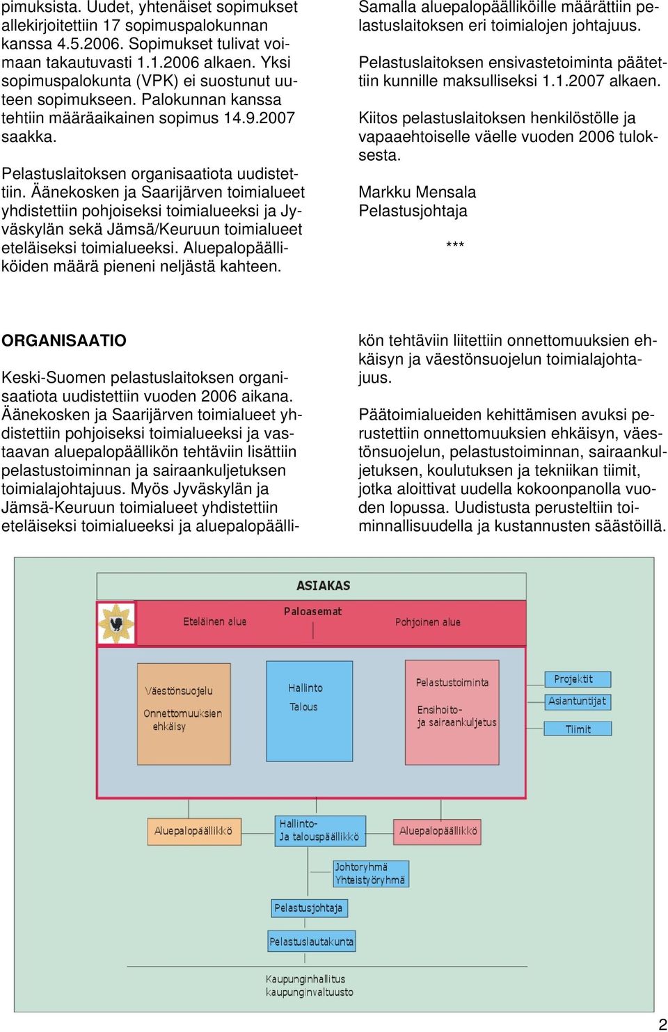 Äänekosken ja Saarijärven toimialueet yhdistettiin pohjoiseksi toimialueeksi ja Jyväskylän sekä Jämsä/Keuruun toimialueet eteläiseksi toimialueeksi.