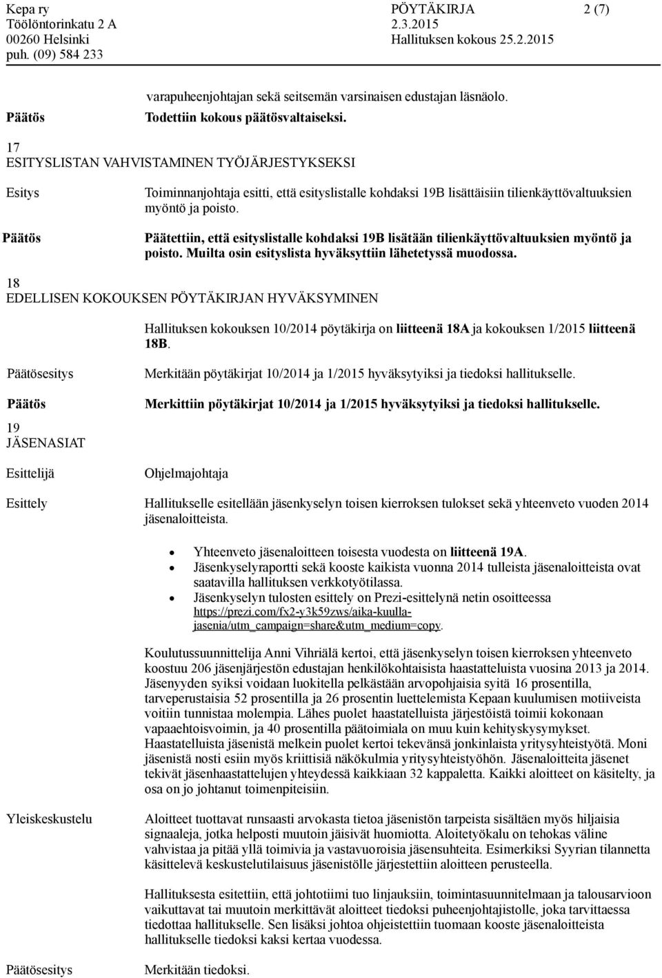 Päätettiin, että esityslistalle kohdaksi 19B lisätään tilienkäyttövaltuuksien myöntö ja poisto. Muilta osin esityslista hyväksyttiin lähetetyssä muodossa.