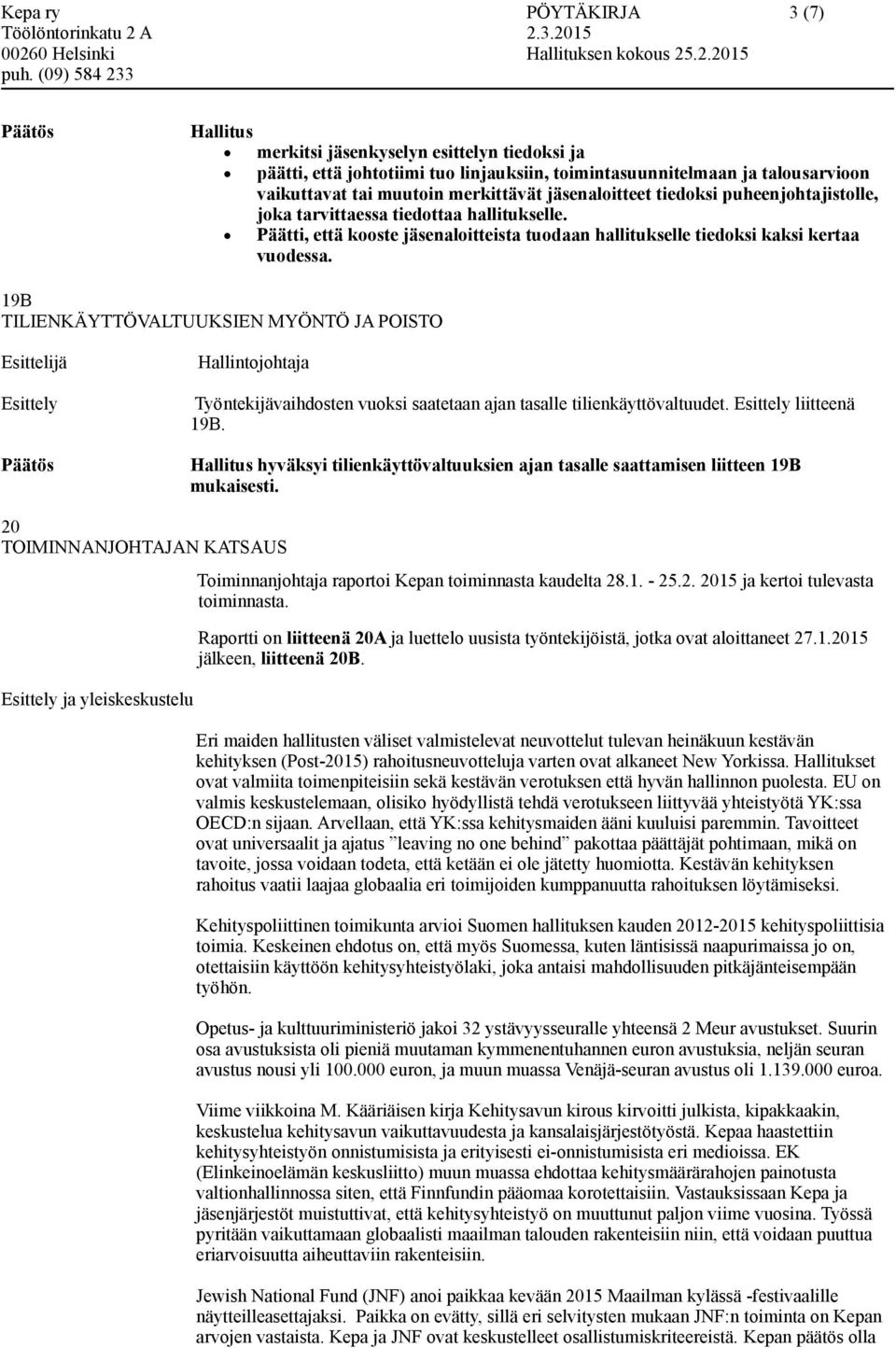 19B TILIENKÄYTTÖVALTUUKSIEN MYÖNTÖ JA POISTO Hallintojohtaja Esittely Työntekijävaihdosten vuoksi saatetaan ajan tasalle tilienkäyttövaltuudet. Esittely liitteenä 19B.