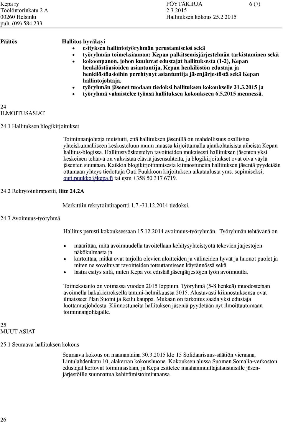 työryhmän jäsenet tuodaan tiedoksi hallituksen kokoukselle 31.3.2015 ja työryhmä valmistelee työnsä hallituksen kokoukseen 6.5.2015 mennessä. 24 ILMOITUSASIAT 24.1 Hallituksen blogikirjoitukset 24.