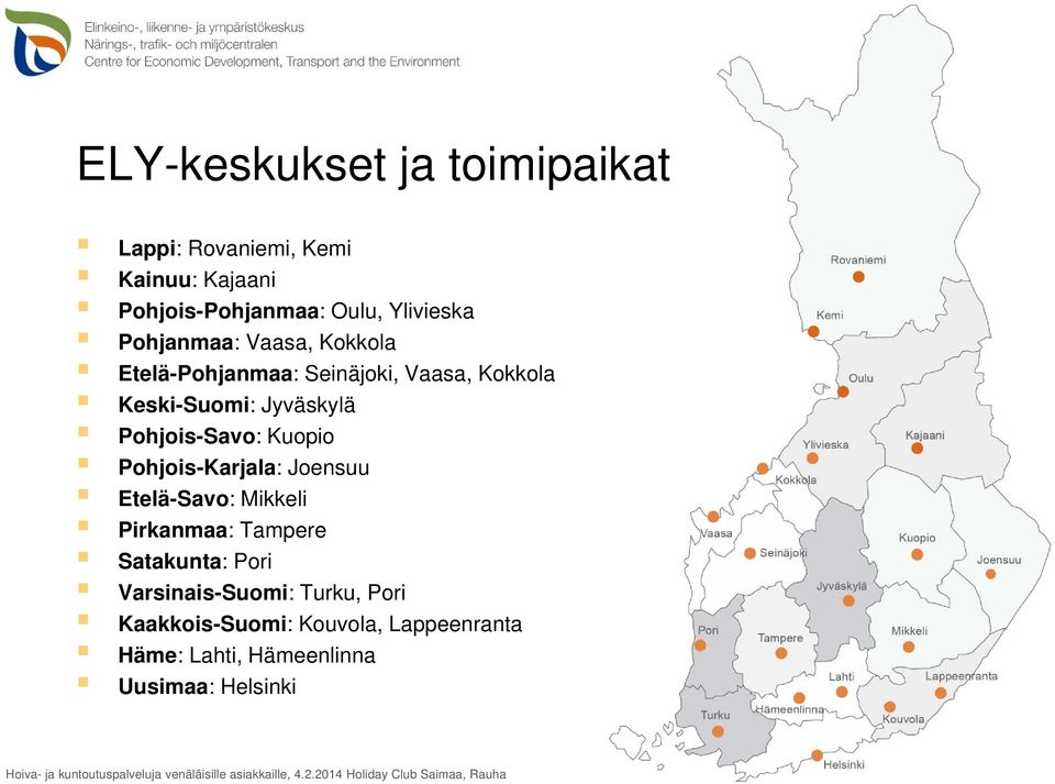 Pohjois-Savo: Kuopio Pohjois-Karjala: Joensuu Etelä-Savo: Mikkeli Pirkanmaa: Tampere Satakunta: Pori