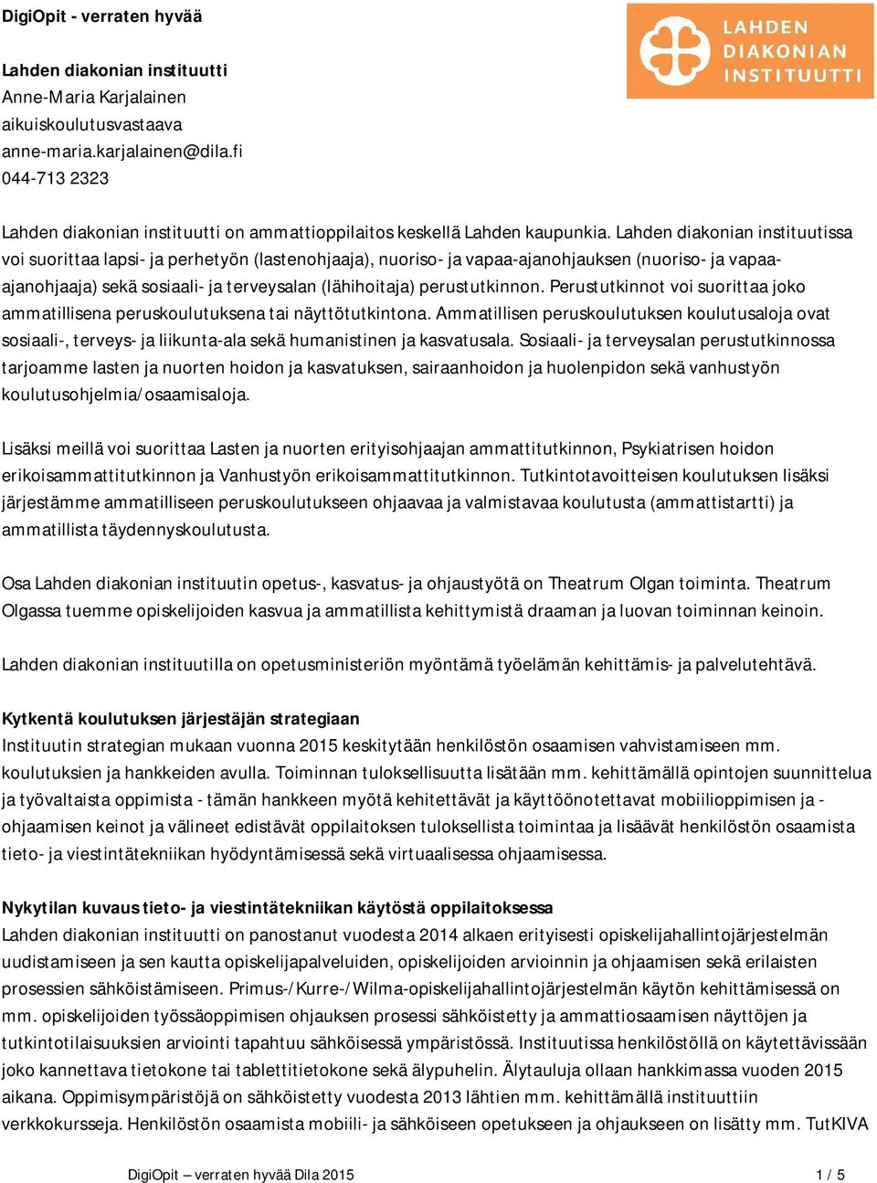 Lahden diakonian instituutissa voi suorittaa lapsi- ja perhetyön (lastenohjaaja), nuoriso- ja vapaa-ajanohjauksen (nuoriso- ja vapaaajanohjaaja) sekä sosiaali- ja terveysalan (lähihoitaja)