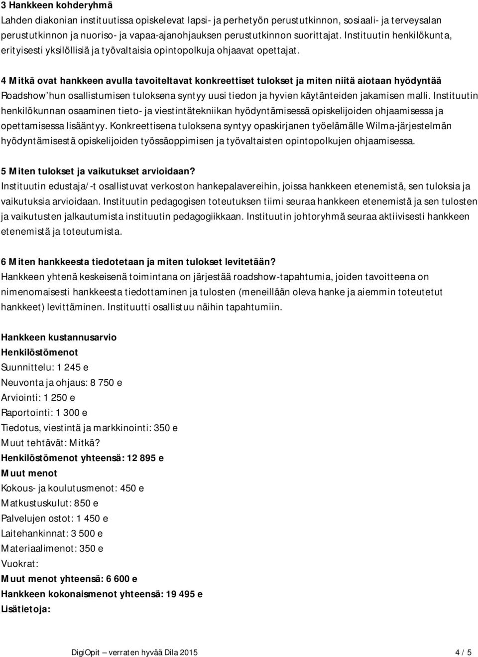 4 Mitkä ovat hankkeen avulla tavoiteltavat konkreettiset tulokset ja miten niitä aiotaan hyödyntää Roadshow hun osallistumisen tuloksena syntyy uusi tiedon ja hyvien käytänteiden jakamisen malli.