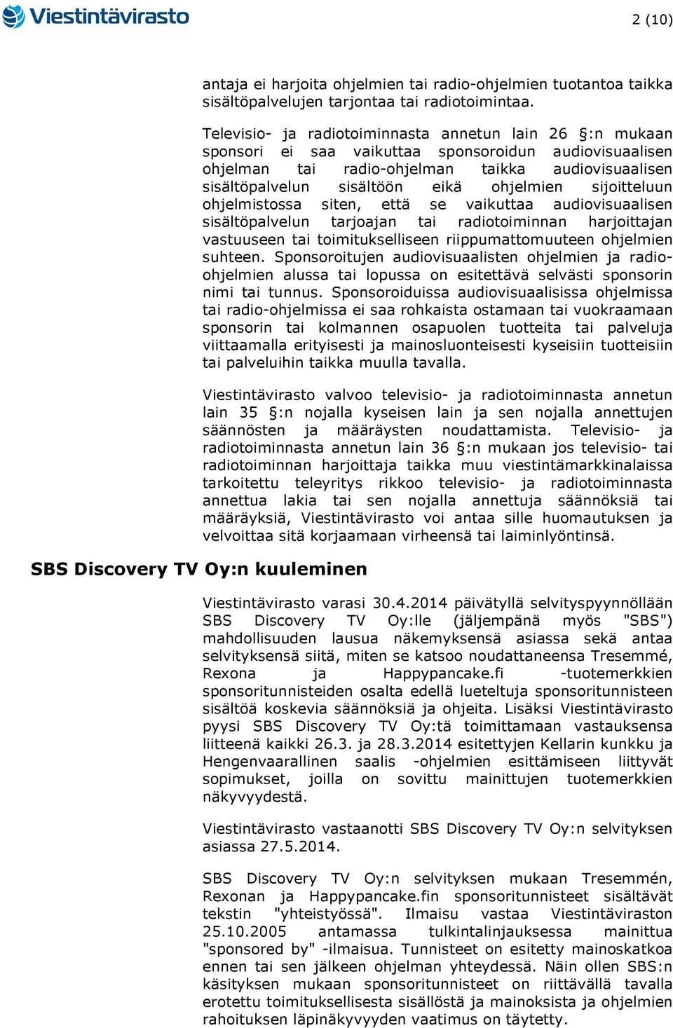 ohjelmien sijoitteluun ohjelmistossa siten, että se vaikuttaa audiovisuaalisen sisältöpalvelun tarjoajan tai radiotoiminnan harjoittajan vastuuseen tai toimitukselliseen riippumattomuuteen ohjelmien