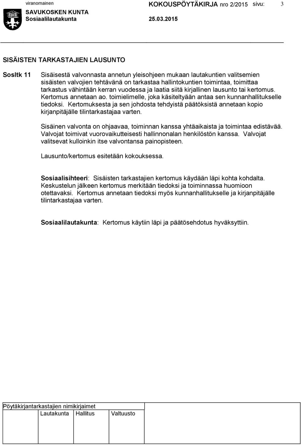 Kertomuksesta ja sen johdosta tehdyistä päätöksistä annetaan kopio kirjanpitäjälle tilintarkastajaa varten. Sisäinen valvonta on ohjaavaa, toiminnan kanssa yhtäaikaista ja toimintaa edistävää.