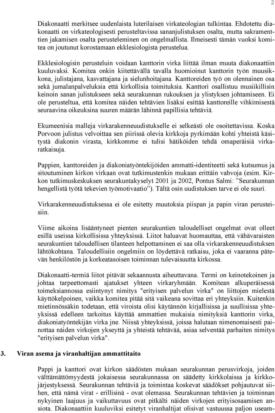 Ilmeisesti tämän vuoksi komitea on joutunut korostamaan ekklesiologista perustelua. Ekklesiologisin perusteluin voidaan kanttorin virka liittää ilman muuta diakonaattiin kuuluvaksi.