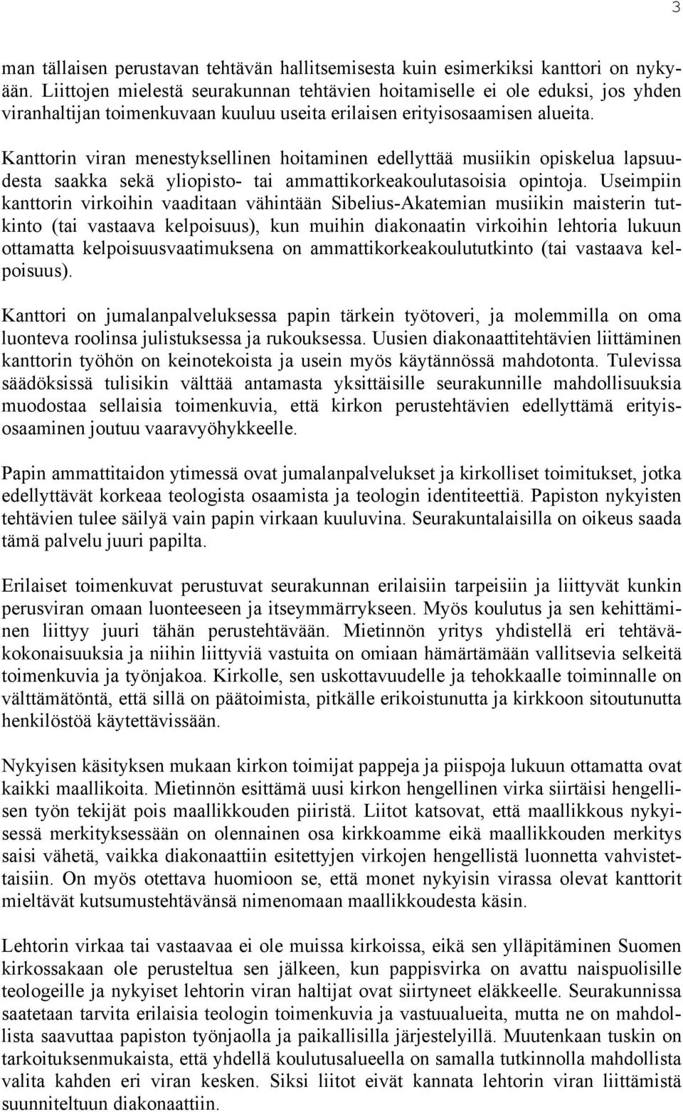 Kanttorin viran menestyksellinen hoitaminen edellyttää musiikin opiskelua lapsuudesta saakka sekä yliopisto- tai ammattikorkeakoulutasoisia opintoja.