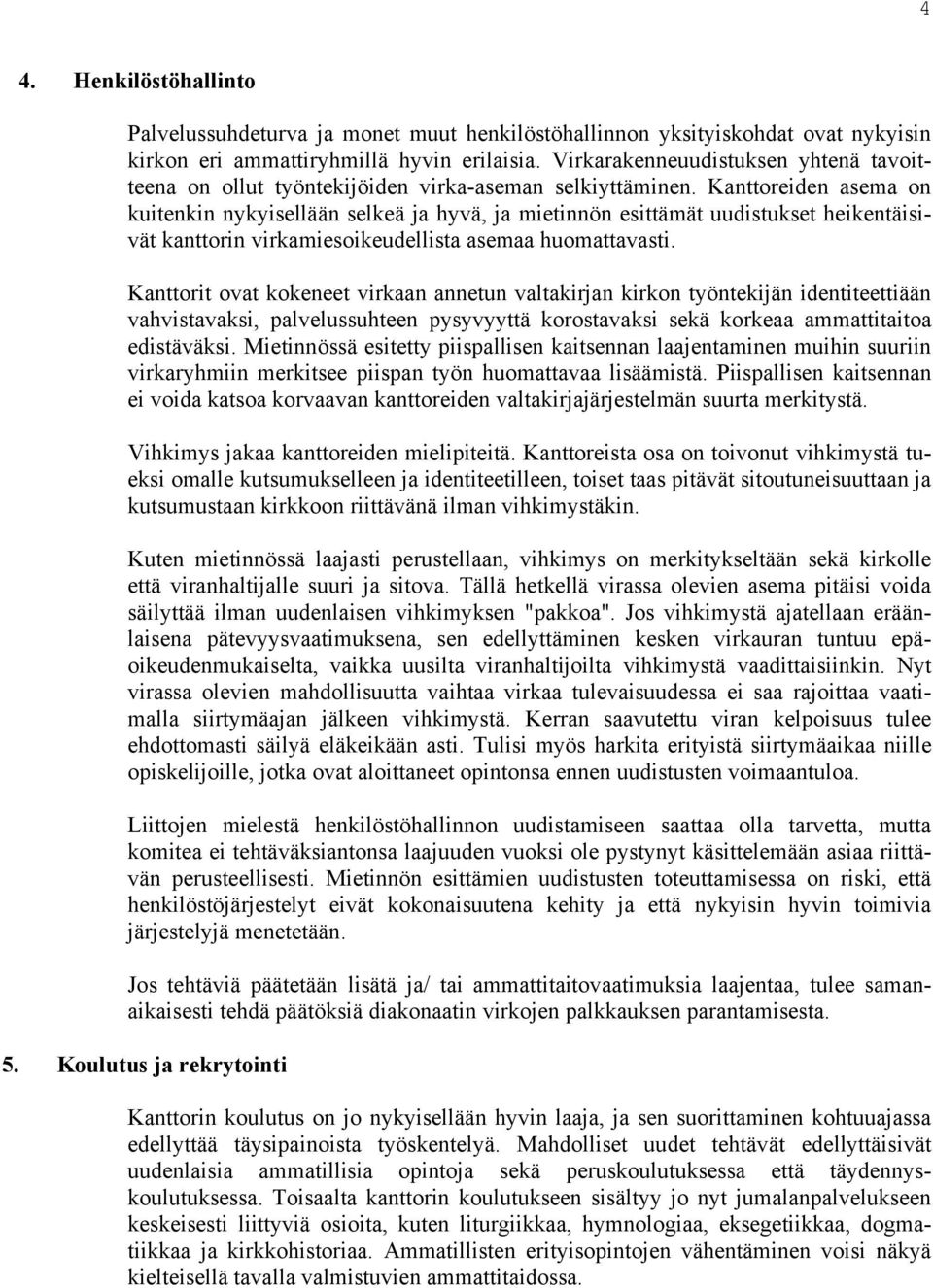 Kanttoreiden asema on kuitenkin nykyisellään selkeä ja hyvä, ja mietinnön esittämät uudistukset heikentäisivät kanttorin virkamiesoikeudellista asemaa huomattavasti.