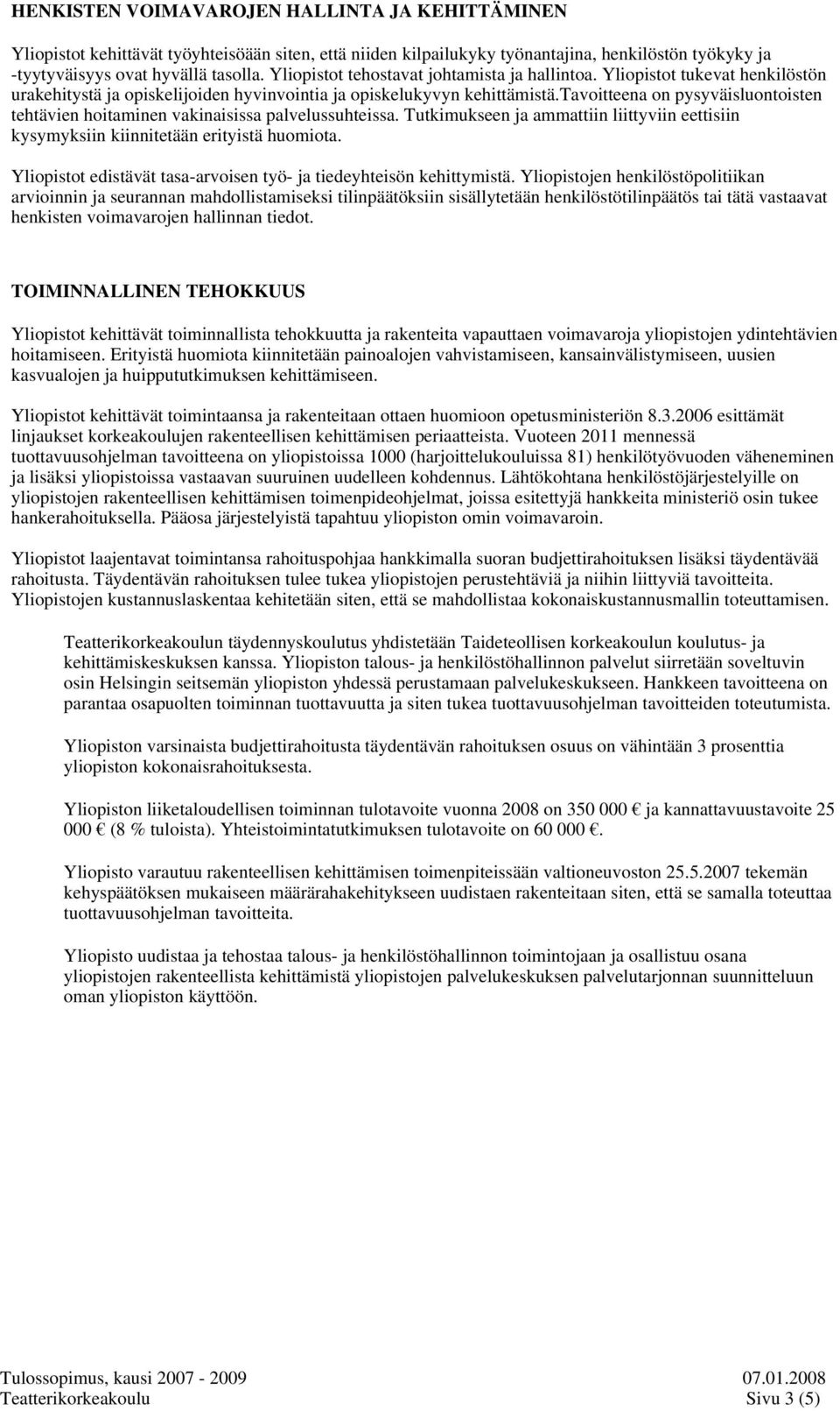 tavoitteena on pysyväisluontoisten tehtävien hoitaminen vakinaisissa palvelussuhteissa. Tutkimukseen ja ammattiin liittyviin eettisiin kysymyksiin kiinnitetään erityistä huomiota.