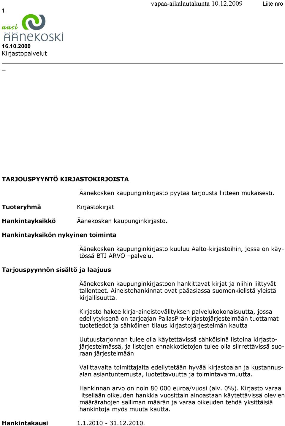 31.12.2010. Äänekosken kaupunginkirjasto kuuluu Aalto-kirjastoihin, jossa on käytössä BTJ ARVO palvelu. Äänekosken kaupunginkirjastoon hankittavat kirjat ja niihin liittyvät tallenteet.