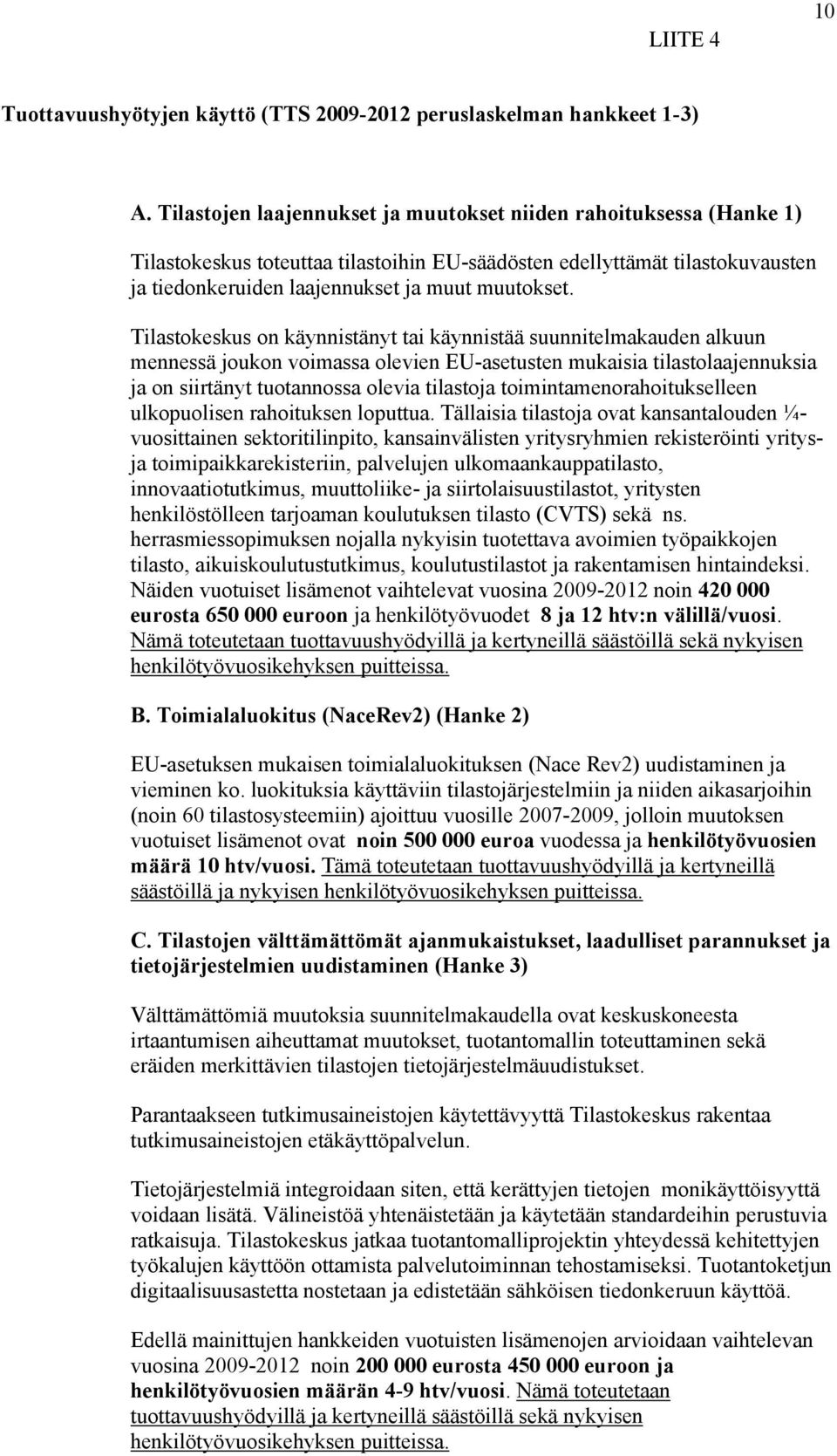 mukaisia tilastolaajennuksia ja on siirtänyt tuotannossa olevia tilastoja toimintamenorahoitukselleen ulkopuolisen rahoituksen loputtua Tällaisia tilastoja ovat kansantalouden ¼- vuosittainen