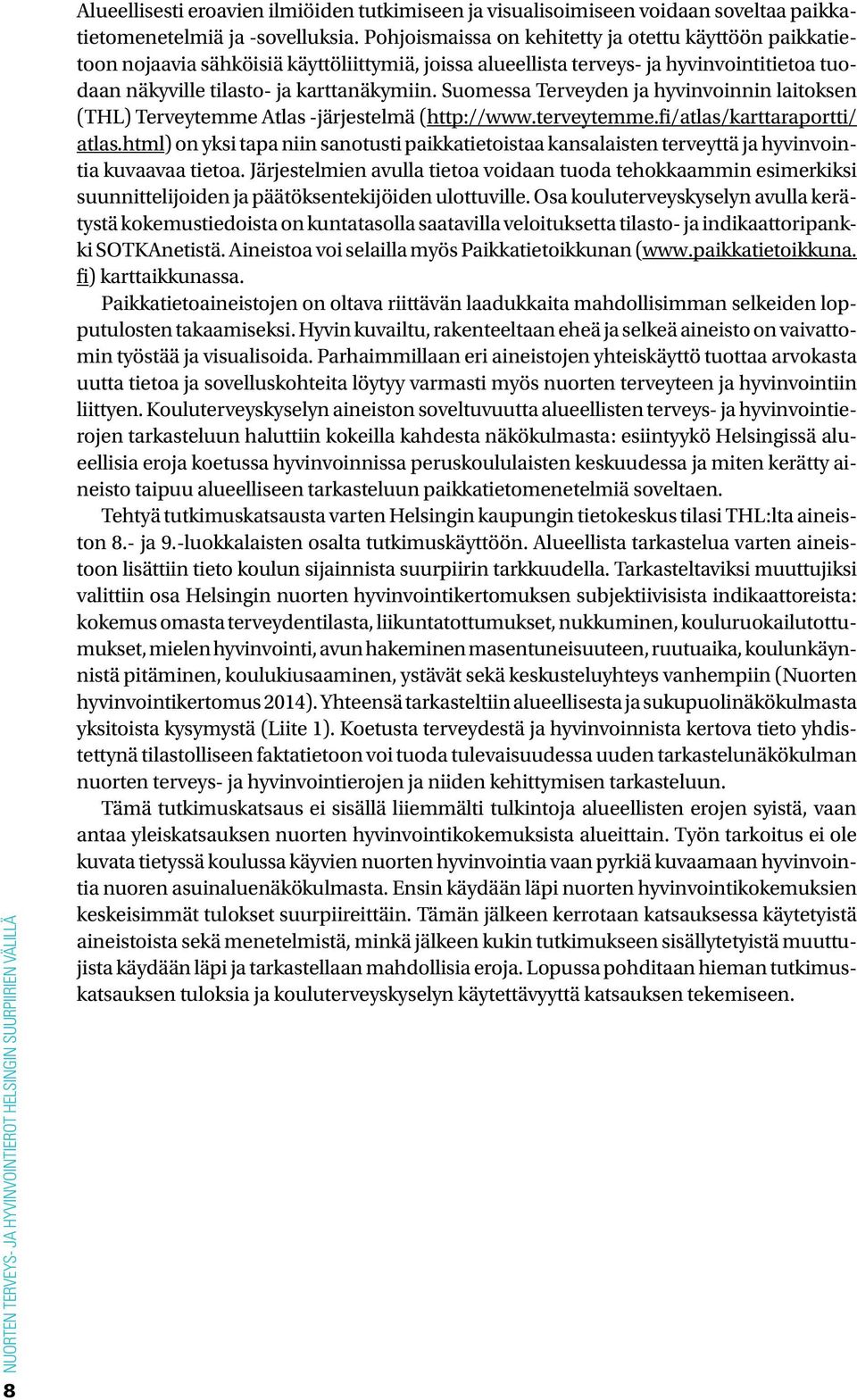 Suomessa Terveyden ja hyvinvoinnin laitoksen (THL) Terveytemme Atlas -järjestelmä (http://www.terveytemme.fi/atlas/karttaraportti/ atlas.