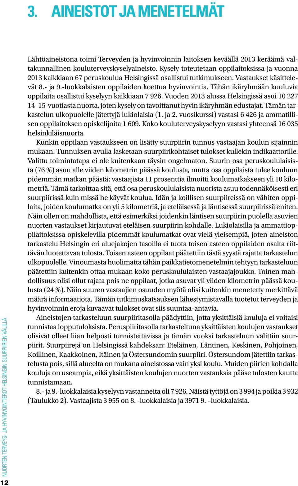 Tähän ikäryhmään kuuluvia oppilaita osallistui kyselyyn kaikkiaan 7 926. Vuoden 2013 alussa Helsingissä asui 10 227 14 15-vuotiasta nuorta, joten kysely on tavoittanut hyvin ikäryhmän edustajat.