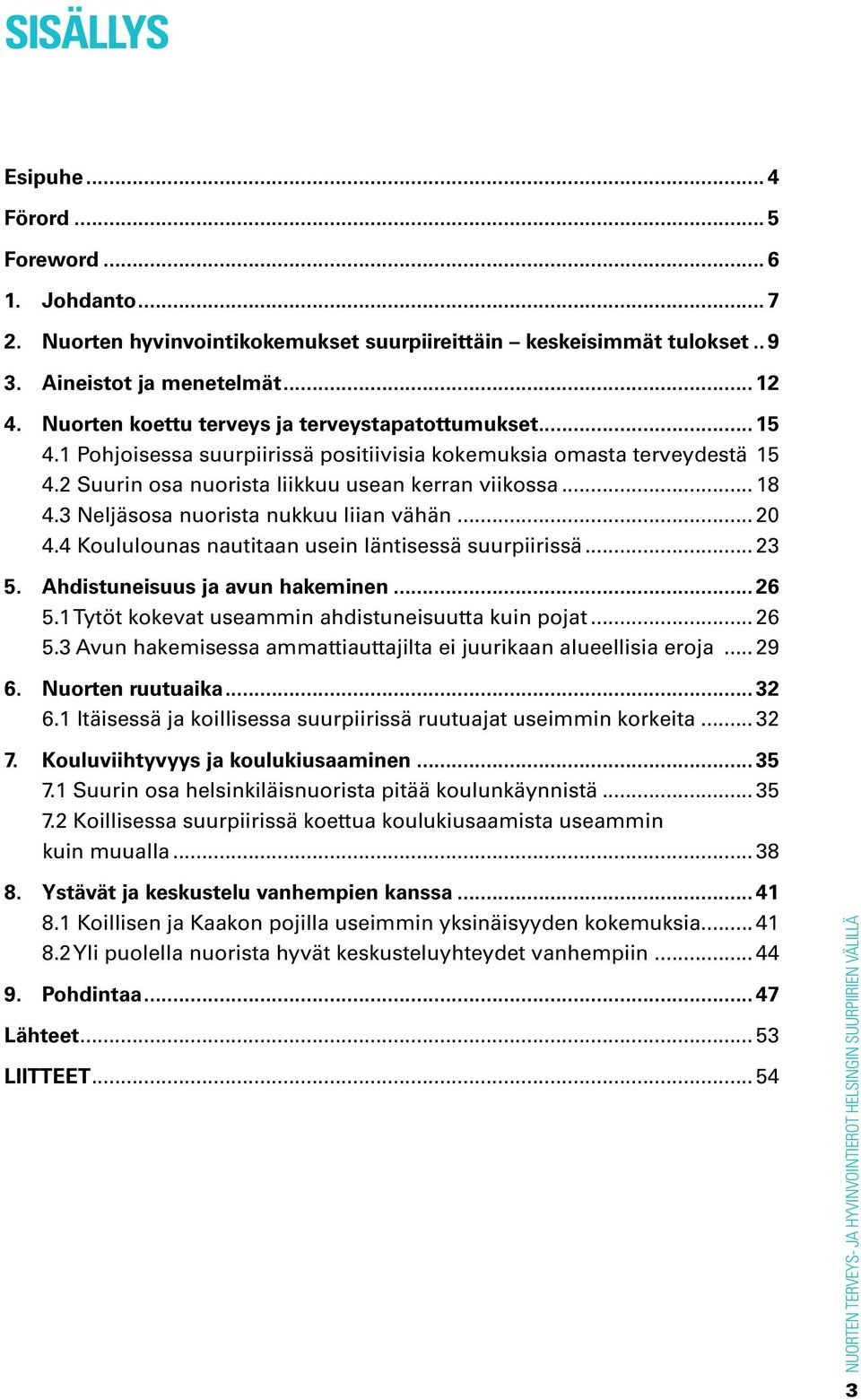 3 Neljäsosa nuorista nukkuu liian vähän... 20 4.4 Koululounas nautitaan usein läntisessä suurpiirissä... 23 5. Ahdistuneisuus ja avun hakeminen... 26 5.