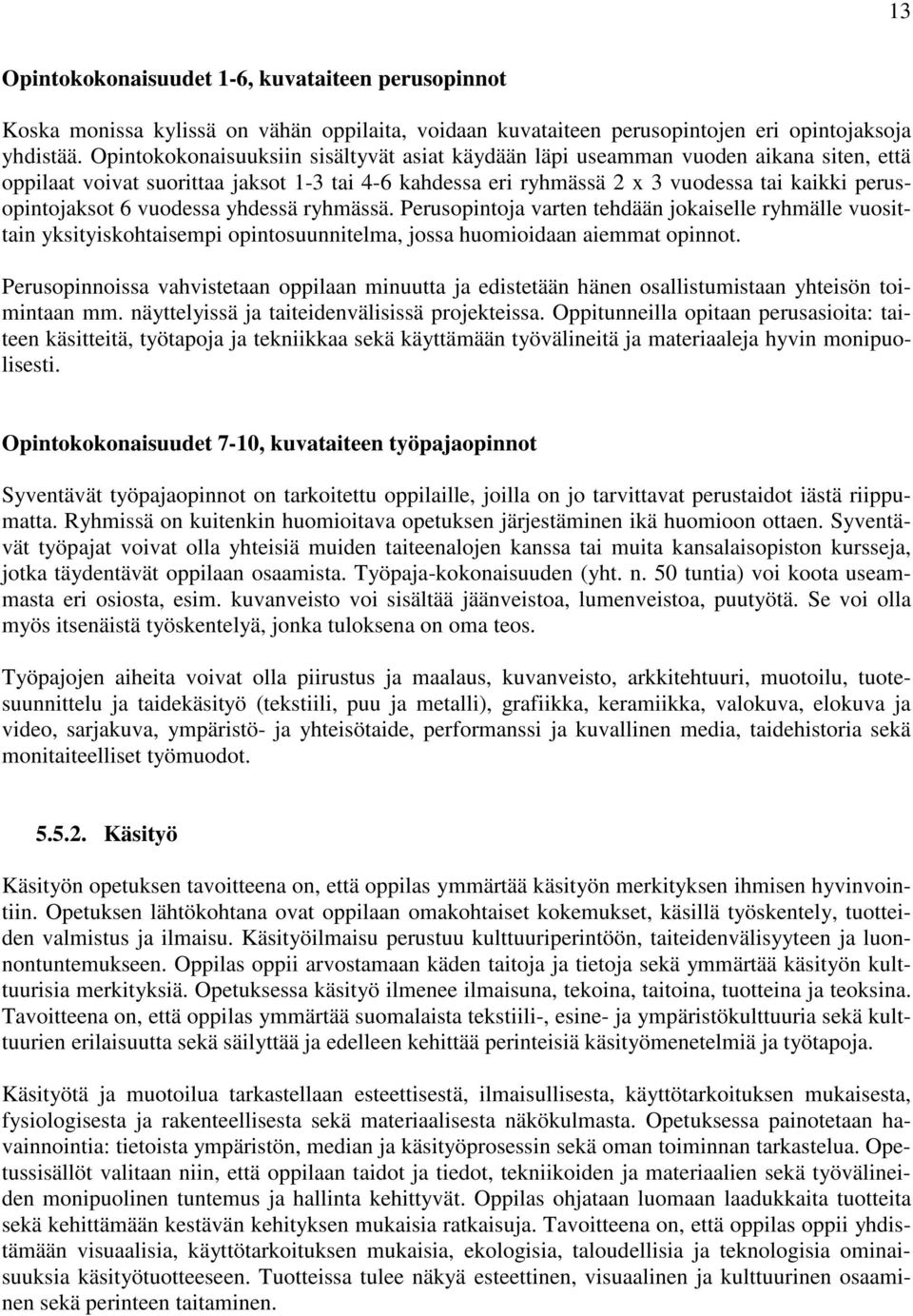 vuodessa yhdessä ryhmässä. Perusopintoja varten tehdään jokaiselle ryhmälle vuosittain yksityiskohtaisempi opintosuunnitelma, jossa huomioidaan aiemmat opinnot.