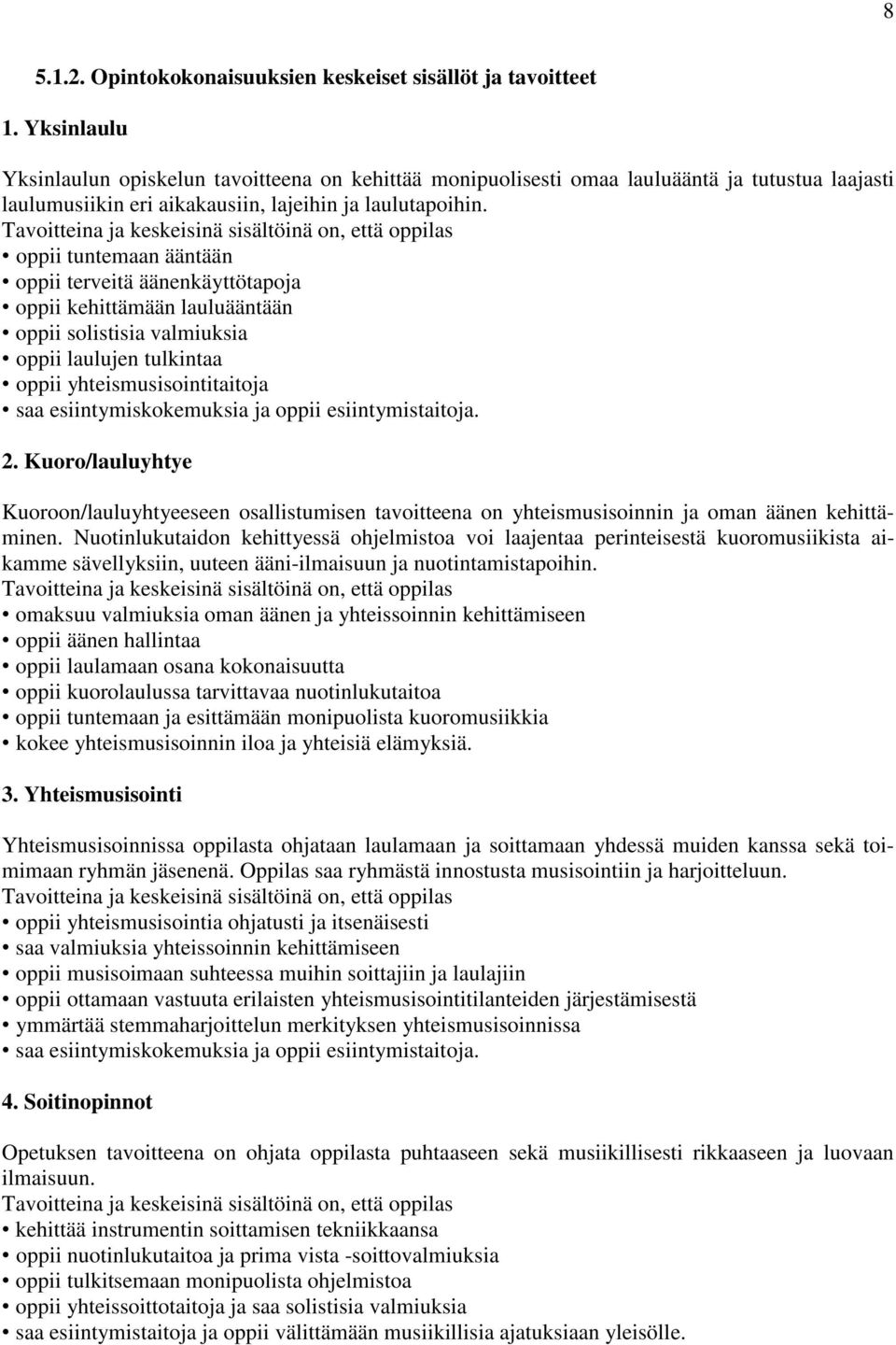 oppii tuntemaan ääntään oppii terveitä äänenkäyttötapoja oppii kehittämään lauluääntään oppii solistisia valmiuksia oppii laulujen tulkintaa oppii yhteismusisointitaitoja saa esiintymiskokemuksia ja