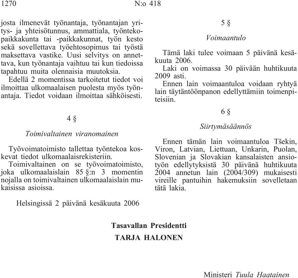 Edellä 2 momentissa tarkoitetut tiedot voi ilmoittaa ulkomaalaisen puolesta myös työnantaja. Tiedot voidaan ilmoittaa sähköisesti.