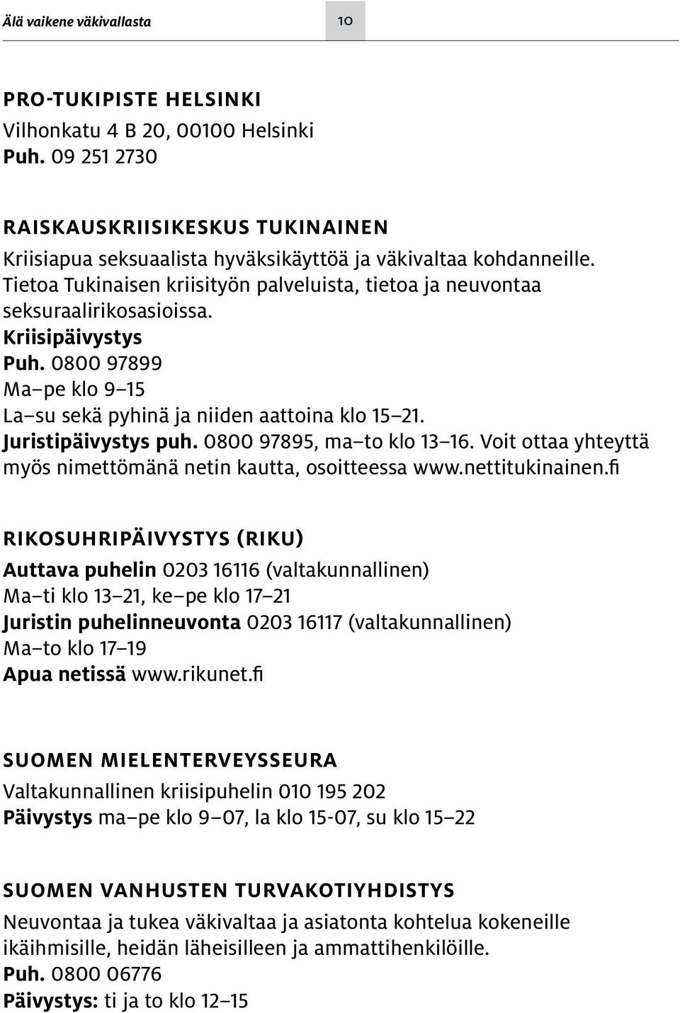 Juristipäivystys puh. 0800 97895, ma to klo 13 16. Voit ottaa yhteyttä myös nimettömänä netin kautta, osoitteessa www.nettitukinainen.