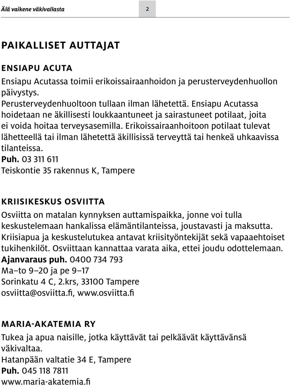 Erikoissairaanhoitoon potilaat tulevat lähetteellä tai ilman lähetettä äkillisissä terveyttä tai henkeä uhkaavissa tilanteissa. Puh.