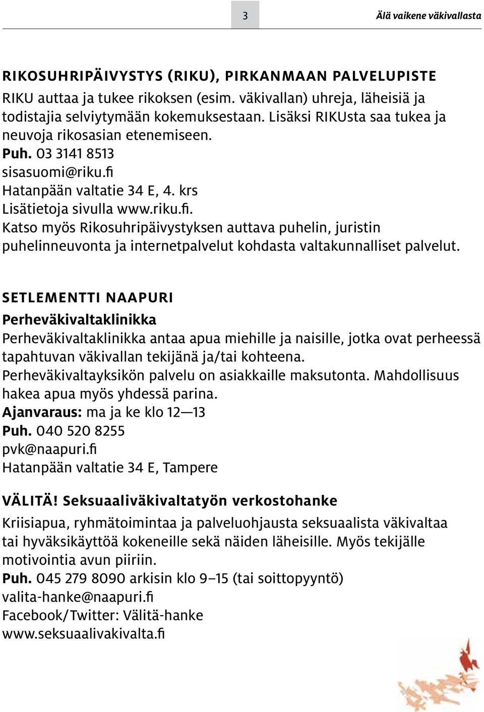 Hatanpään valtatie 34 E, 4. krs Lisätietoja sivulla www.riku.fi. Katso myös Rikosuhripäivystyksen auttava puhelin, juristin puhelinneuvonta ja internetpalvelut kohdasta valtakunnalliset palvelut.