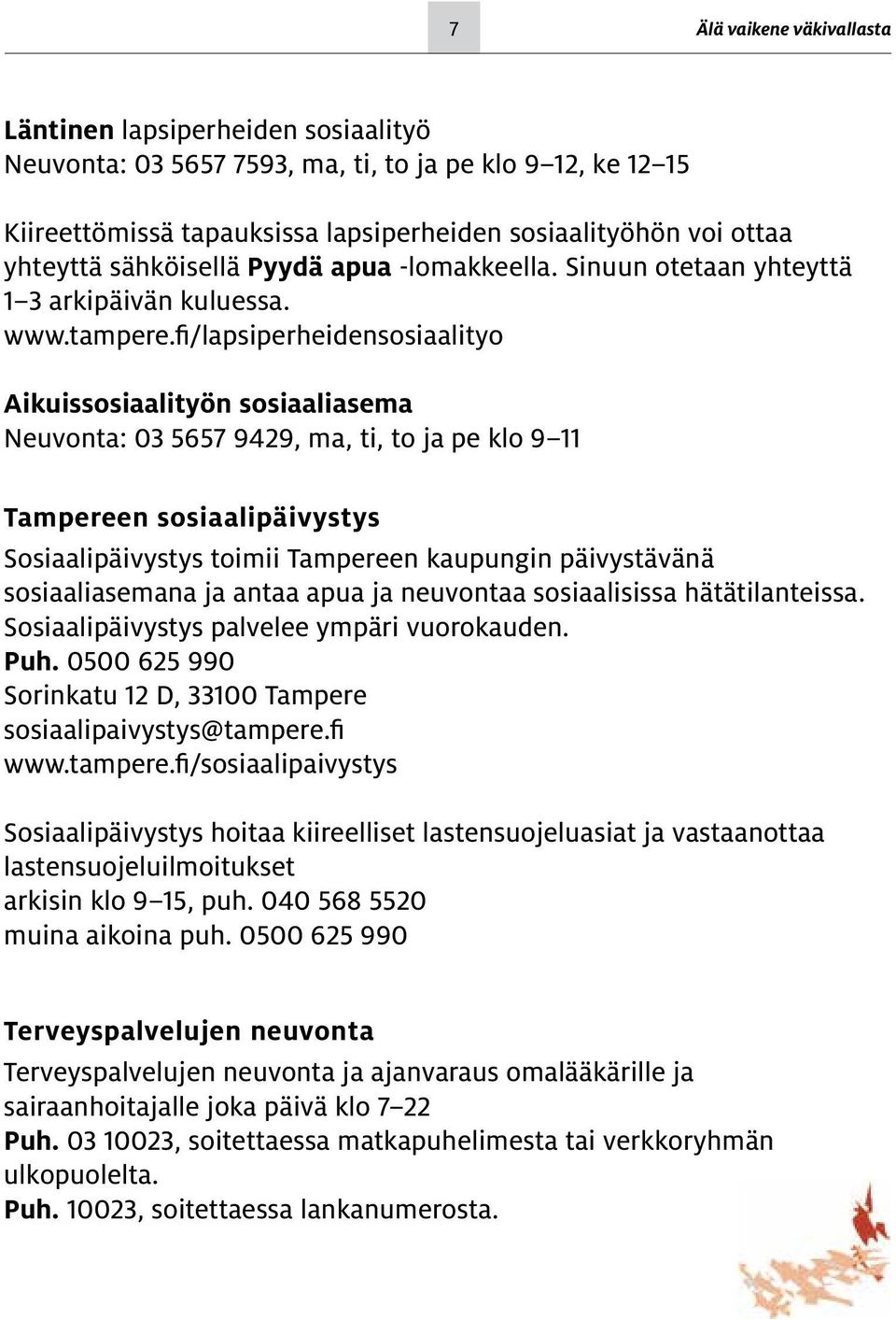 fi/lapsiperheidensosiaalityo Aikuissosiaalityön sosiaaliasema Neuvonta: 03 5657 9429, ma, ti, to ja pe klo 9 11 Tampereen sosiaalipäivystys Sosiaalipäivystys toimii Tampereen kaupungin päivystävänä