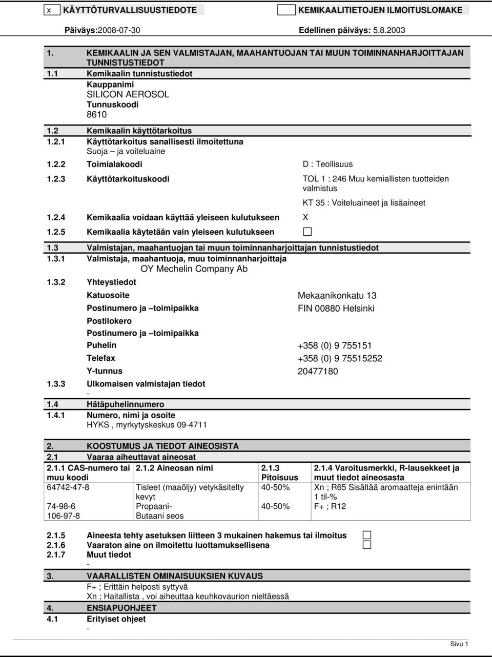 2.3 Käyttötarkoituskoodi TOL 1 : 246 Muu kemiallisten tuotteiden valmistus KT 35 : Voiteluaineet ja lisäaineet 1.2.4 Kemikaalia voidaan käyttää yleiseen kulutukseen X 1.2.5 Kemikaalia käytetään vain yleiseen kulutukseen 1.