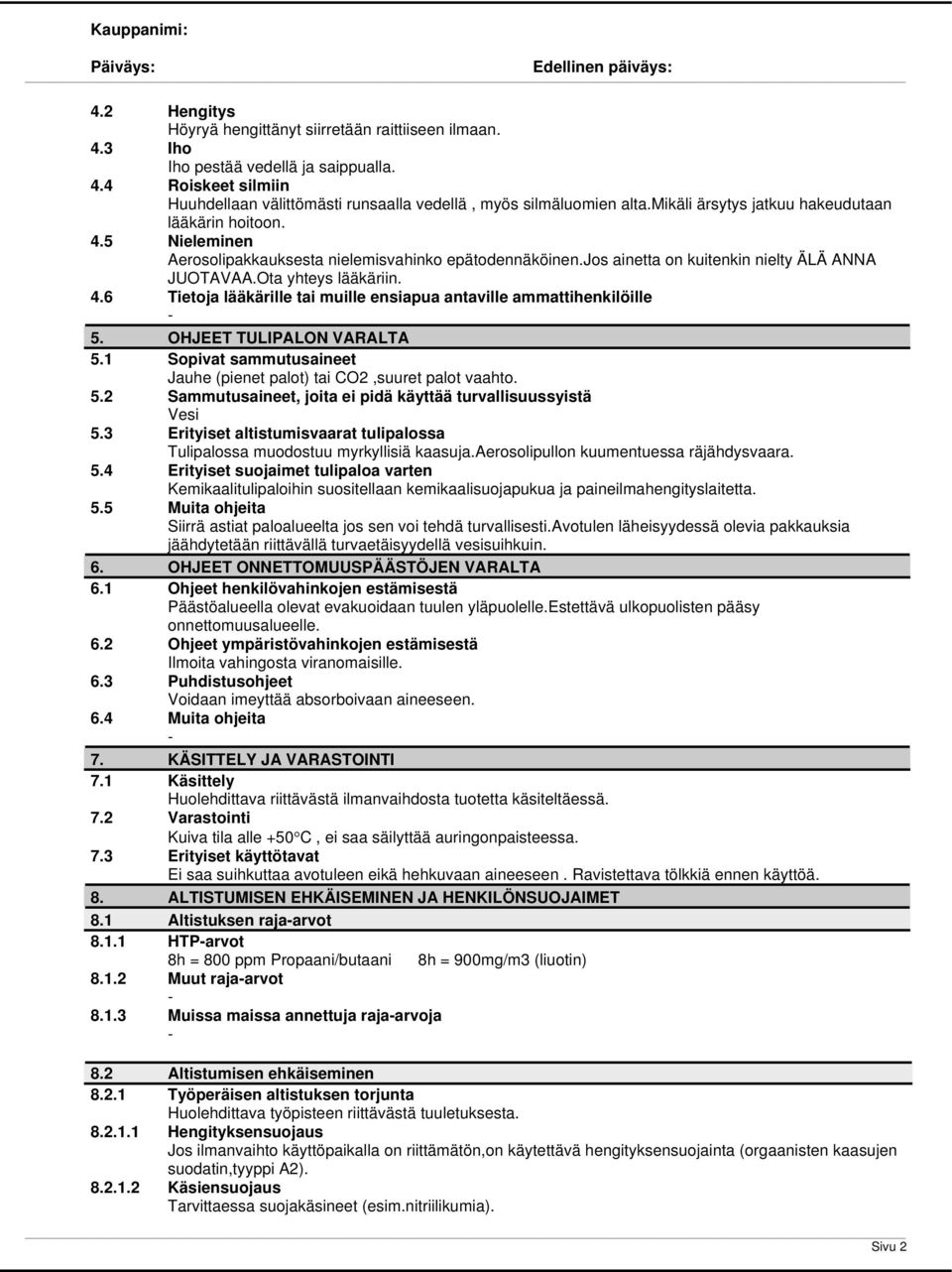 OHJEET TULIPALON VARALTA 5.1 Sopivat sammutusaineet Jauhe (pienet palot) tai CO2,suuret palot vaahto. 5.2 Sammutusaineet, joita ei pidä käyttää turvallisuussyistä Vesi 5.