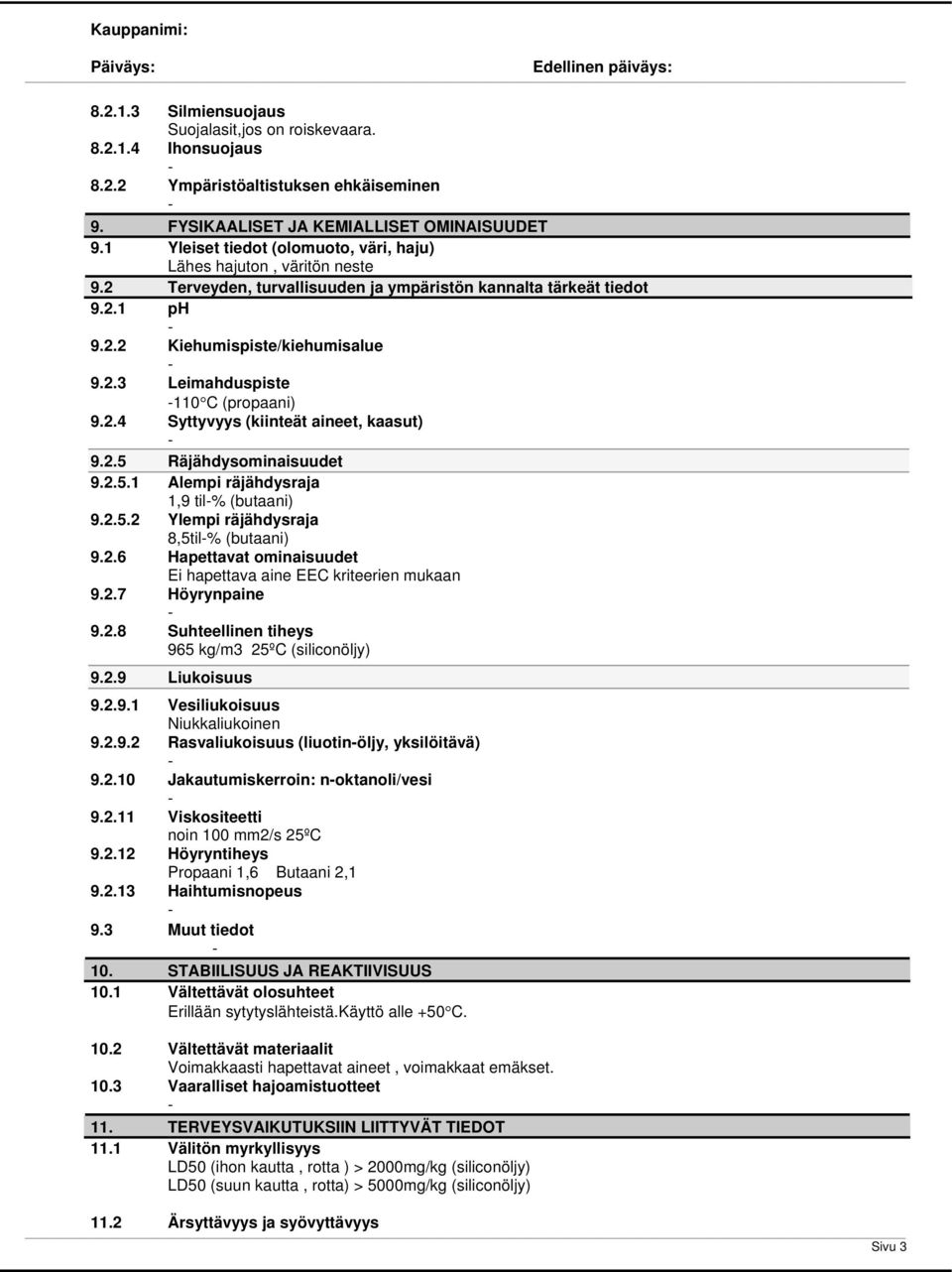 2.4 Syttyvyys (kiinteät aineet, kaasut) 9.2.5 Räjähdysominaisuudet 9.2.5.1 Alempi räjähdysraja 1,9 til% (butaani) 9.2.5.2 Ylempi räjähdysraja 8,5til% (butaani) 9.2.6 Hapettavat ominaisuudet Ei hapettava aine EEC kriteerien mukaan 9.