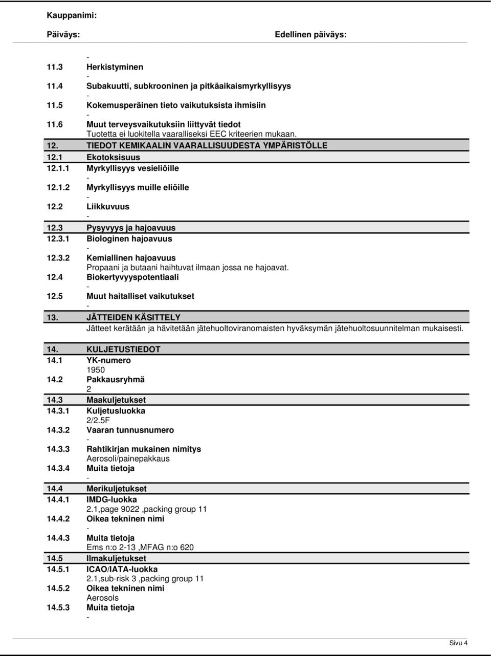 1.2 Myrkyllisyys muille eliöille 12.2 Liikkuvuus 12.3 Pysyvyys ja hajoavuus 12.3.1 Biologinen hajoavuus 12.3.2 Kemiallinen hajoavuus Propaani ja butaani haihtuvat ilmaan jossa ne hajoavat. 12.4 Biokertyvyyspotentiaali 12.