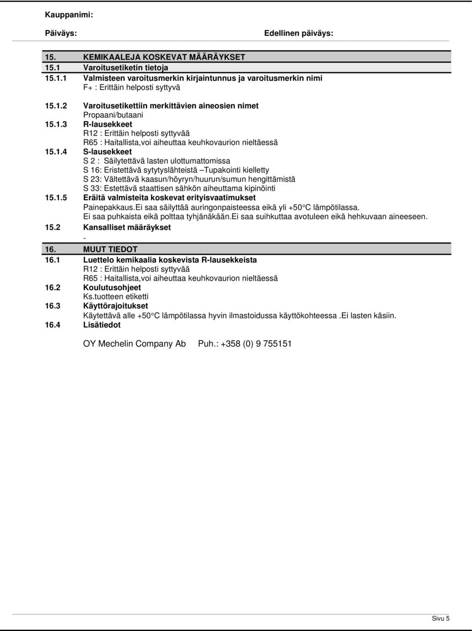 sytytyslähteistä Tupakointi kielletty S 23: Vältettävä kaasun/höyryn/huurun/sumun hengittämistä S 33: Estettävä staattisen sähkön aiheuttama kipinöinti 15