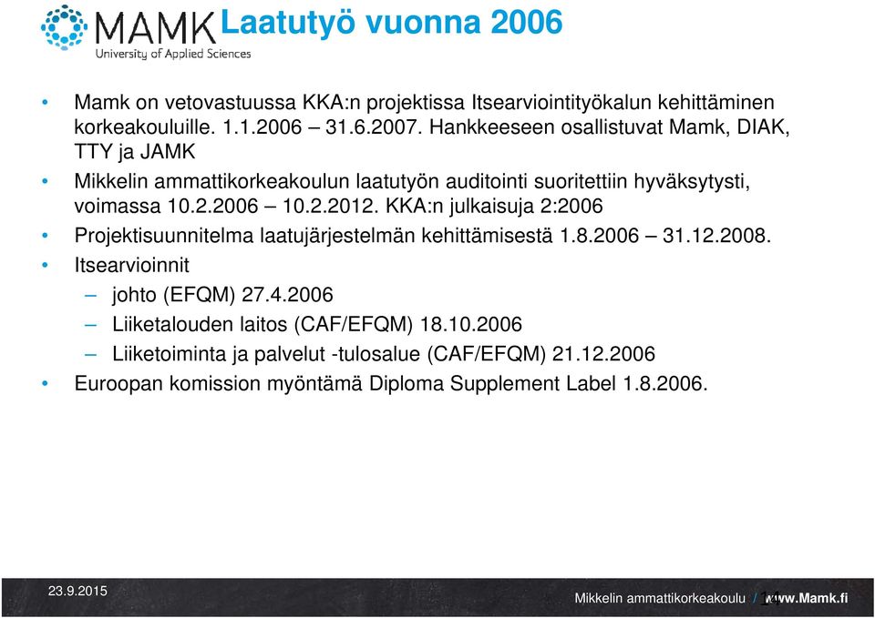 2.2012. KKA:n julkaisuja 2:2006 Projektisuunnitelma laatujärjestelmän kehittämisestä 1.8.2006 31.12.2008. Itsearvioinnit johto (EFQM) 27.4.
