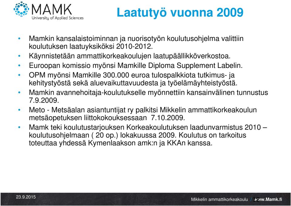 Mamkin avannehoitaja-koulutukselle myönnettiin kansainvälinen tunnustus 7.9.2009. Meto - Metsäalan asiantuntijat ry palkitsi Mikkelin ammattikorkeakoulun metsäopetuksen liittokokouksessaan 7.