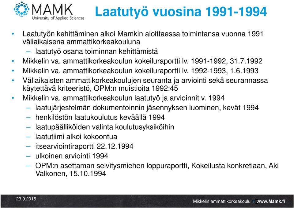1993 Väliaikaisten ammattikorkeakoulujen seuranta ja arviointi sekä seurannassa käytettävä kriteeristö, OPM:n muistioita 1992:45 Mikkelin va. ammattikorkeakoulun laatutyö ja arvioinnit v.
