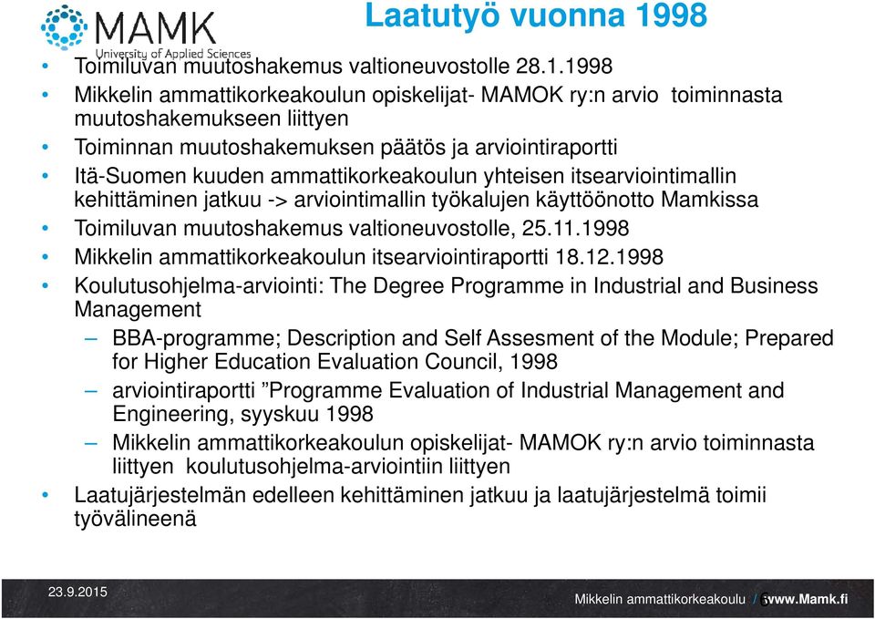 1998 Mikkelin ammattikorkeakoulun opiskelijat- MAMOK ry:n arvio toiminnasta muutoshakemukseen liittyen Toiminnan muutoshakemuksen päätös ja arviointiraportti Itä-Suomen kuuden ammattikorkeakoulun