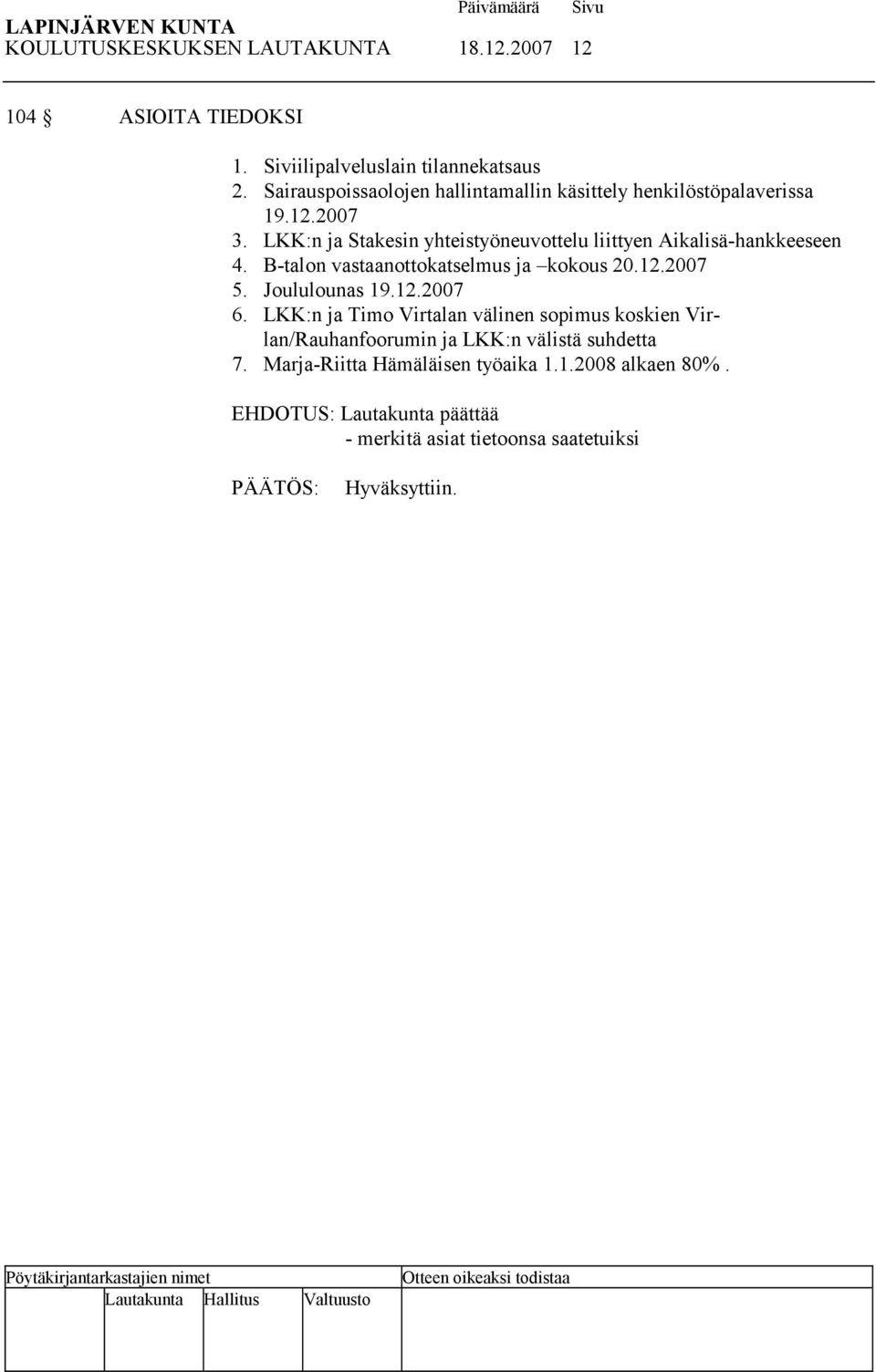 LKK:n ja Stakesin yhteistyöneuvottelu liittyen Aikalisä-hankkeeseen 4. B-talon vastaanottokatselmus ja kokous 20.12.2007 5.