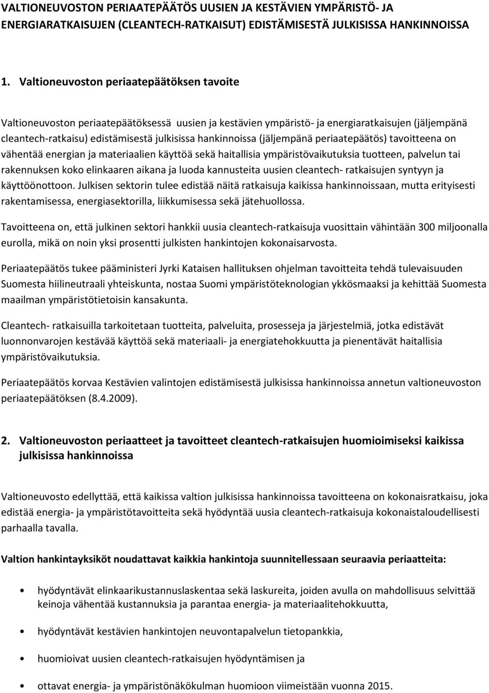 hankinnoissa (jäljempänä periaatepäätös) tavoitteena on vähentää energian ja materiaalien käyttöä sekä haitallisia ympäristövaikutuksia tuotteen, palvelun tai rakennuksen koko elinkaaren aikana ja