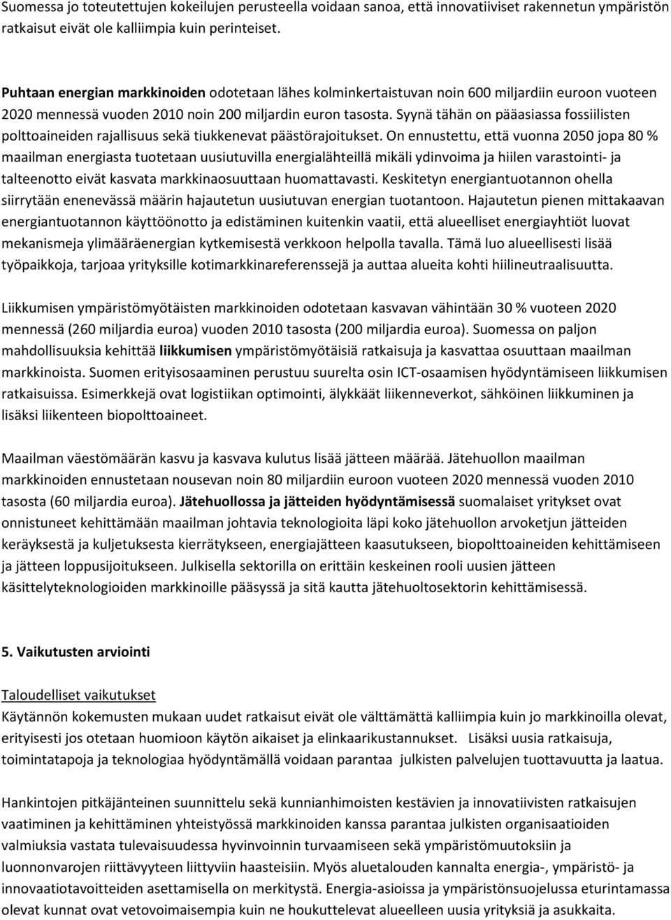 Syynä tähän on pääasiassa fossiilisten polttoaineiden rajallisuus sekä tiukkenevat päästörajoitukset.