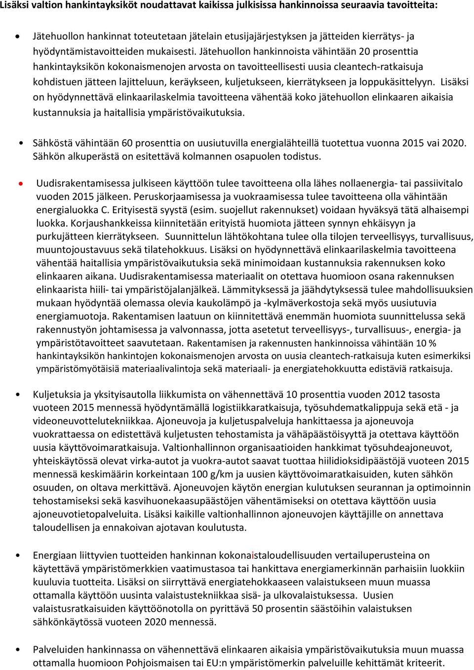 Jätehuollon hankinnoista vähintään 20 prosenttia hankintayksikön kokonaismenojen arvosta on tavoitteellisesti uusia cleantech-ratkaisuja kohdistuen jätteen lajitteluun, keräykseen, kuljetukseen,