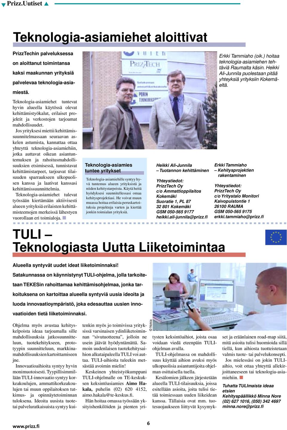 Jos yrityksesi miettii kehittämissuunnitelmassaan seuraavan askelen astumista, kannattaa ottaa yhteyttä teknologia-asiamiehiin, jotka auttavat oikean asiantuntemuksen ja rahoitusmahdollisuuksien