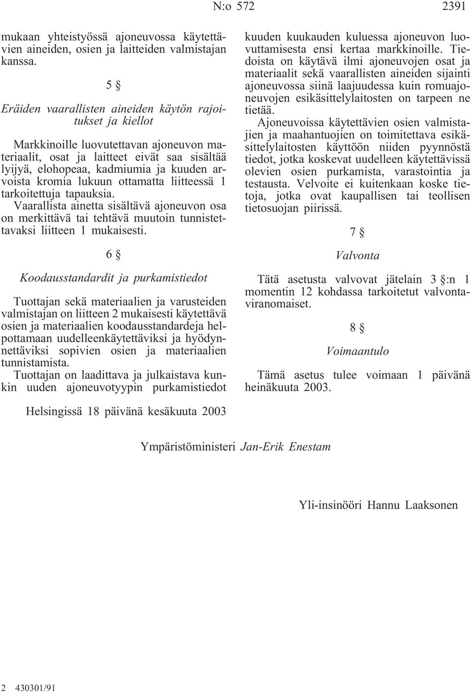 kromia lukuun ottamatta liitteessä 1 tarkoitettuja tapauksia. Vaarallista ainetta sisältävä ajoneuvon osa on merkittävä tai tehtävä muutoin tunnistettavaksi liitteen 1 mukaisesti.