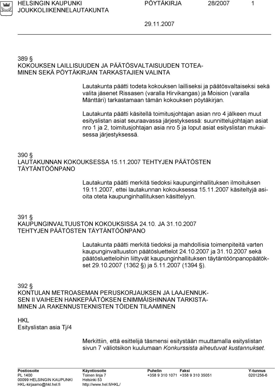 Lautakunta päätti käsitellä toimitusjohtajan asian nro 4 jälkeen muut esityslistan asiat seuraavassa järjestyksessä: suunnittelujohtajan asiat nro 1 ja 2, toimitusjohtajan asia nro 5 ja loput asiat