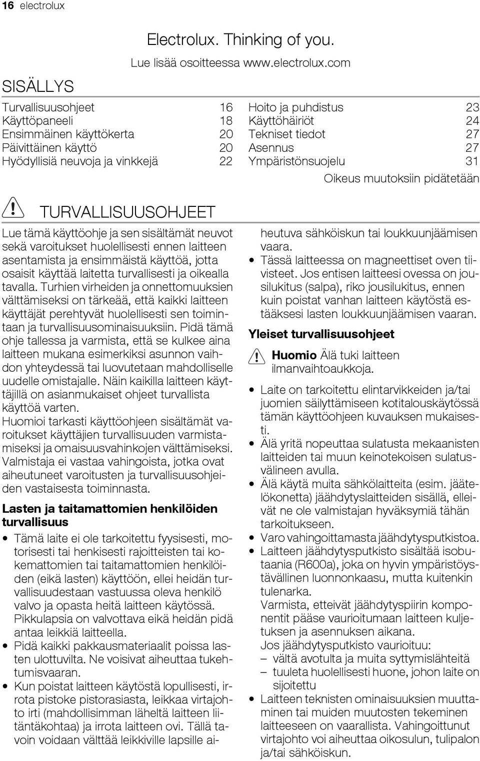 com Hoito ja puhdistus 23 Käyttöhäiriöt 24 Tekniset tiedot 27 Asennus 27 Ympäristönsuojelu 31 Oikeus muutoksiin pidätetään TURVALLISUUSOHJEET Lue tämä käyttöohje ja sen sisältämät neuvot sekä
