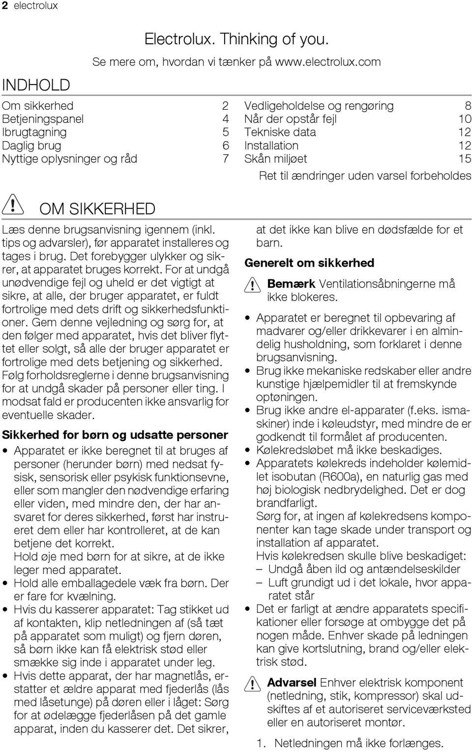 com Om sikkerhed 2 Betjeningspanel 4 Ibrugtagning 5 Daglig brug 6 Nyttige oplysninger og råd 7 Vedligeholdelse og rengøring 8 Når der opstår fejl 10 Tekniske data 12 Installation 12 Skån miljøet 15