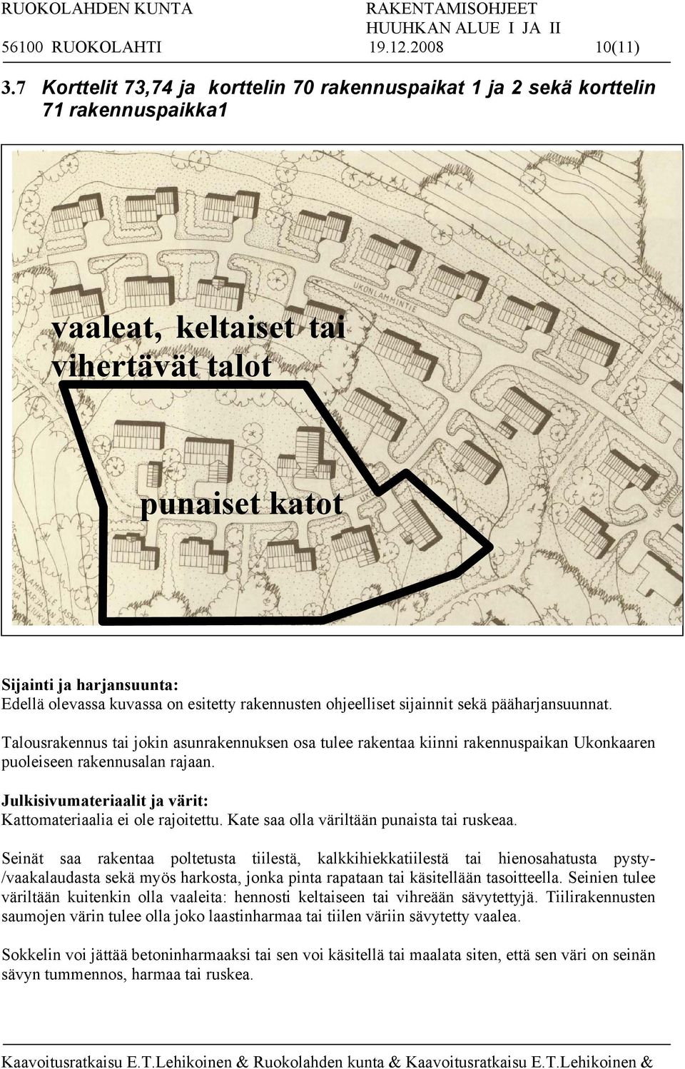 rakentaa kiinni rakennuspaikan Ukonkaaren puoleiseen rakennusalan rajaan. Kattomateriaalia ei ole rajoitettu. Kate saa olla väriltään punaista tai ruskeaa.