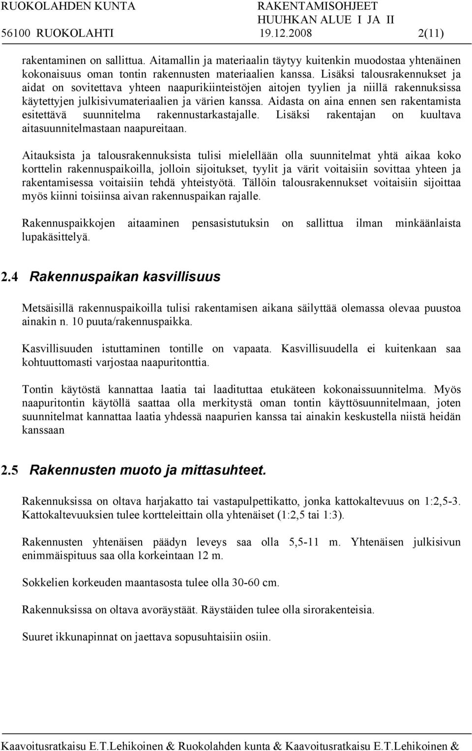 Aidasta on aina ennen sen rakentamista esitettävä suunnitelma rakennustarkastajalle. Lisäksi rakentajan on kuultava aitasuunnitelmastaan naapureitaan.