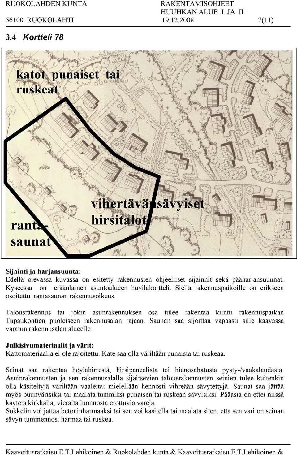 Talousrakennus tai jokin asunrakennuksen osa tulee rakentaa kiinni rakennuspaikan Tupaukontien puoleiseen rakennusalan rajaan.