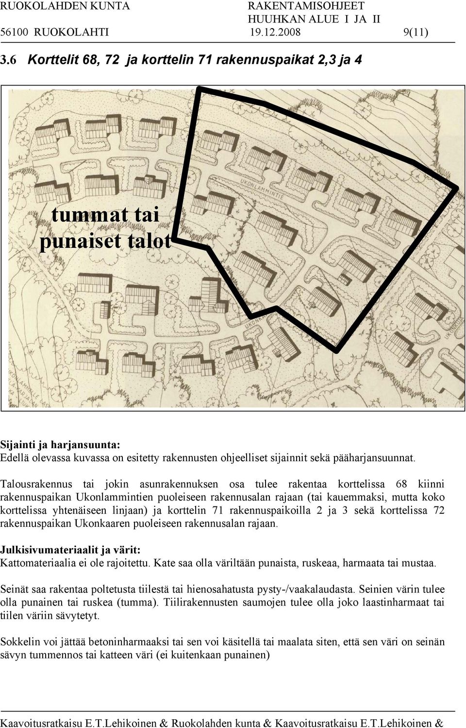 puoleiseen rakennusalan rajaan (tai kauemmaksi, mutta koko korttelissa yhtenäiseen linjaan) ja korttelin 71 rakennuspaikoilla 2 ja 3 sekä korttelissa 72 rakennuspaikan Ukonkaaren puoleiseen