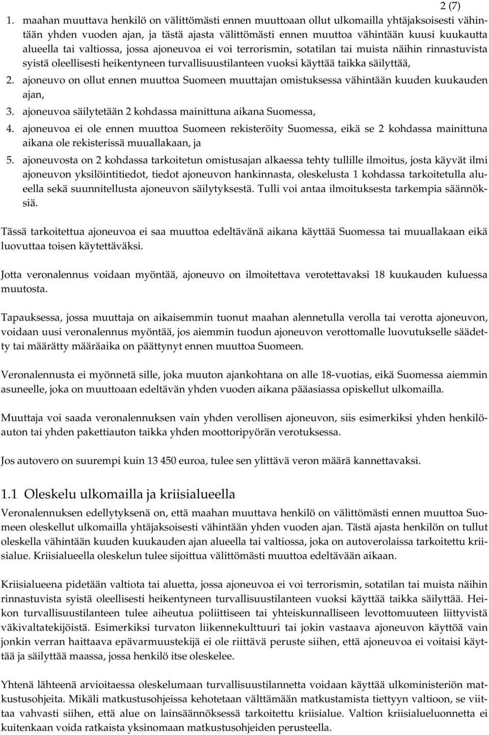 valtiossa, jossa ajoneuvoa ei voi terrorismin, sotatilan tai muista näihin rinnastuvista syistä oleellisesti heikentyneen turvallisuustilanteen vuoksi käyttää taikka säilyttää, 2.