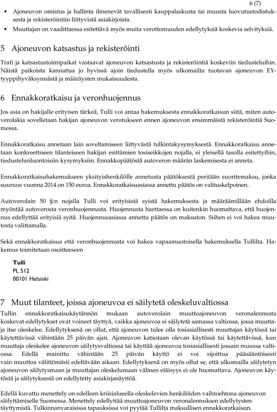 5 Ajoneuvon katsastus ja rekisteröinti Trafi ja katsastustoimipaikat vastaavat ajoneuvon katsastusta ja rekisteröintiä koskeviin tiedusteluihin.